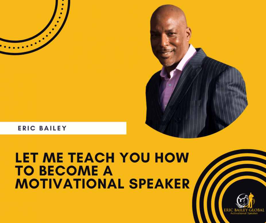 let-me-teach-you-how-to-become-a-motivational-speaker-eric-bailey-global